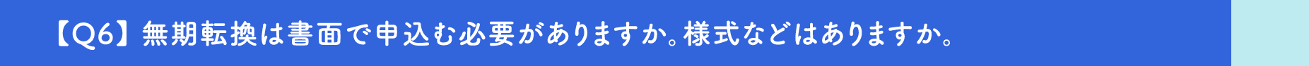 【Q6】無期転換は書面で申込む必要がありますか。様式などはありますか。